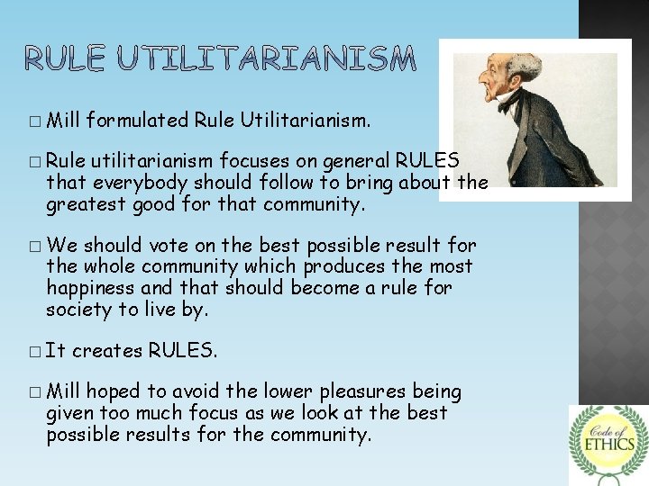 � � � Mill formulated Rule Utilitarianism. Rule utilitarianism focuses on general RULES that