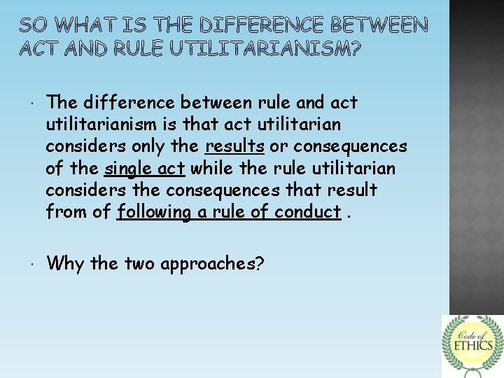  The difference between rule and act utilitarianism is that act utilitarian considers only