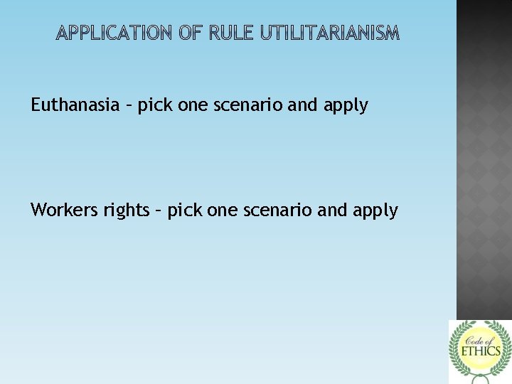 Euthanasia – pick one scenario and apply Workers rights – pick one scenario and