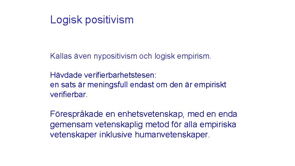 Logisk positivism Kallas även nypositivism och logisk empirism. Hävdade verifierbarhetstesen: en sats är meningsfull