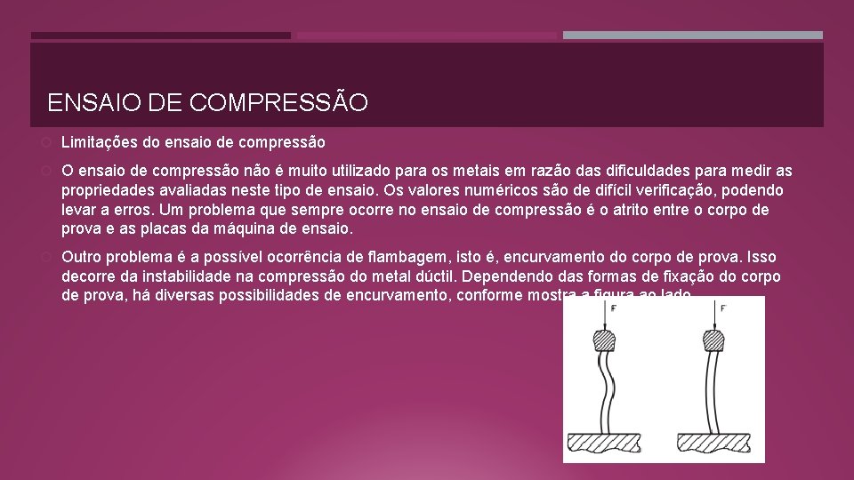 ENSAIO DE COMPRESSÃO Limitações do ensaio de compressão O ensaio de compressão não é