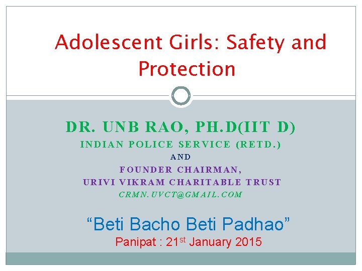 Adolescent Girls: Safety and Protection DR. UNB RAO, PH. D(IIT D) INDIAN POLICE SERVICE
