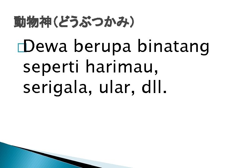 動物神（どうぶつかみ） �Dewa berupa binatang seperti harimau, serigala, ular, dll. 