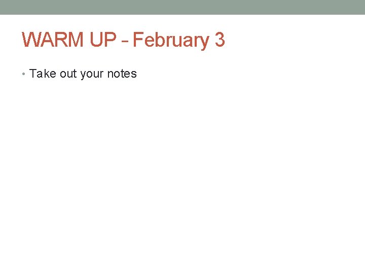 WARM UP – February 3 • Take out your notes 