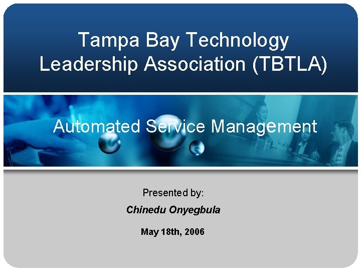 Tampa Bay Technology Leadership Association (TBTLA) Automated Service Management Presented by: Chinedu Onyegbula May