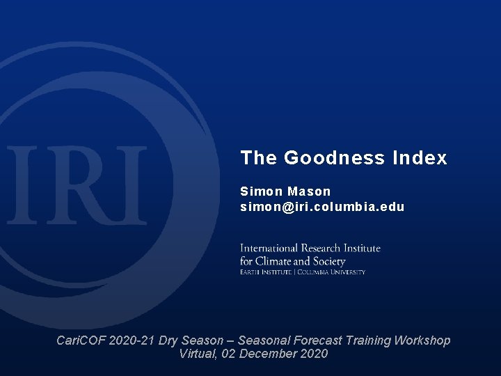 The Goodness Index Simon Mason simon@iri. columbia. edu Cari. COF 2020 -21 Dry Season