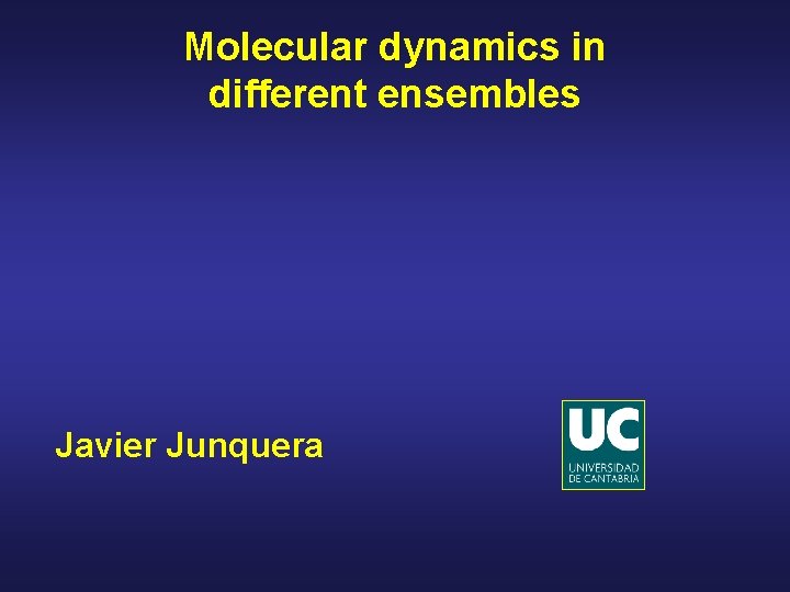 Molecular dynamics in different ensembles Javier Junquera 