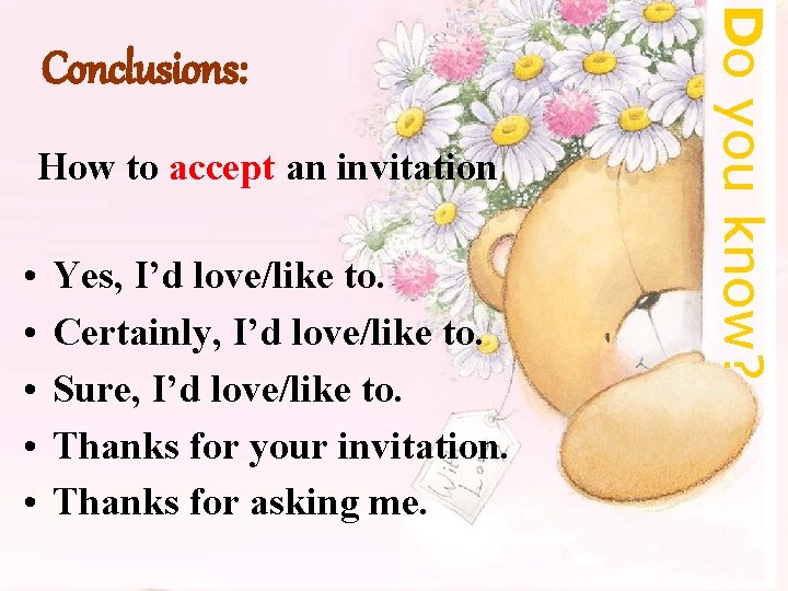 How to accept an invitation • • • Yes, I’d love/like to. Certainly, I’d