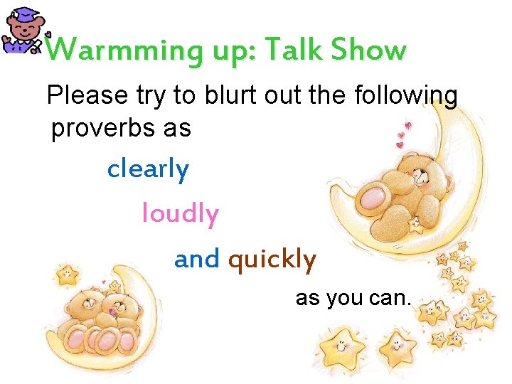 Warmming up: Talk Show Please try to blurt out the following proverbs as clearly