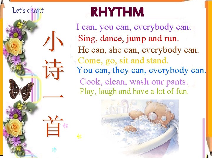 Let’s chant 小 诗 一 首 RHYTHM I can, you can, everybody can. Sing,