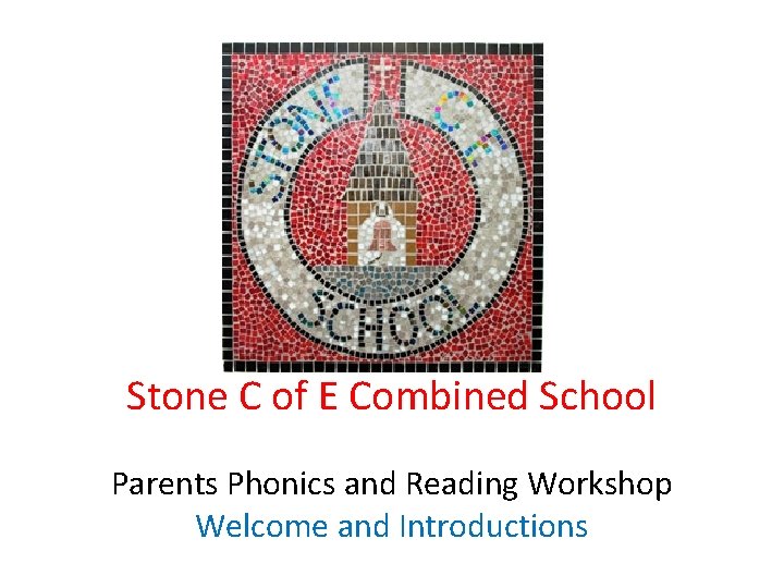 Stone C of E Combined School Parents Phonics and Reading Workshop Welcome and Introductions