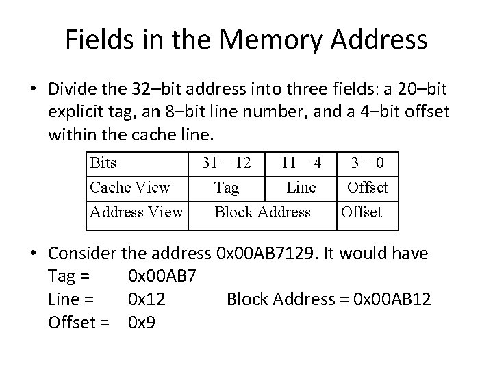 Fields in the Memory Address • Divide the 32–bit address into three fields: a