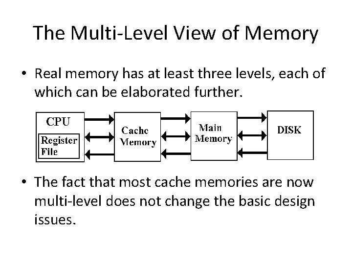 The Multi-Level View of Memory • Real memory has at least three levels, each