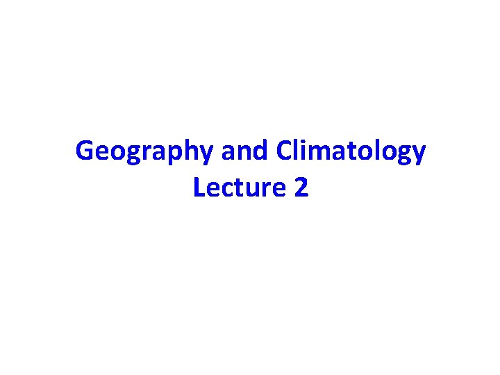 Geography and Climatology Lecture 2 