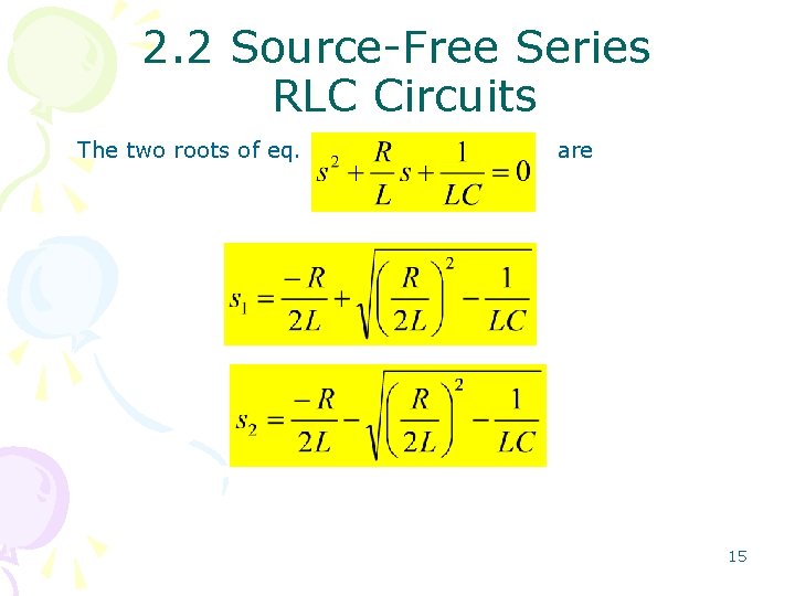 2. 2 Source-Free Series RLC Circuits The two roots of eq. are 15 