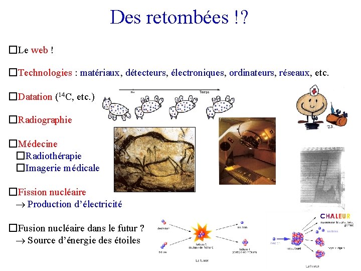 Des retombées !? �Le web ! �Technologies : matériaux, détecteurs, électroniques, ordinateurs, réseaux, etc.