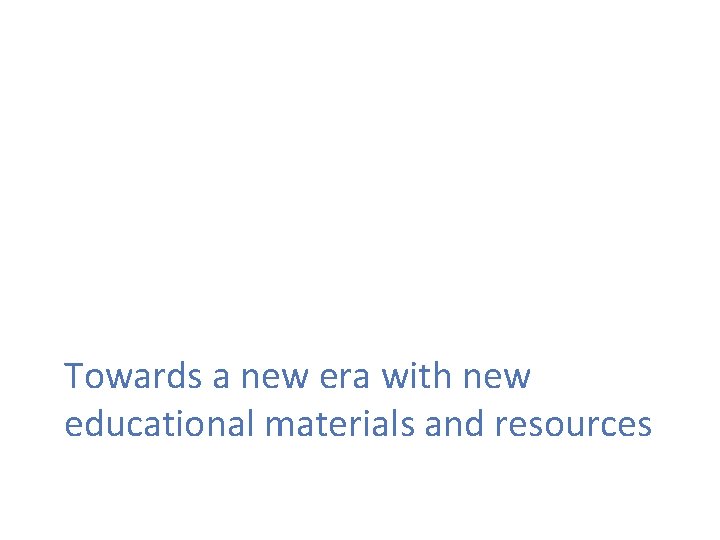 Towards a new era with new educational materials and resources 