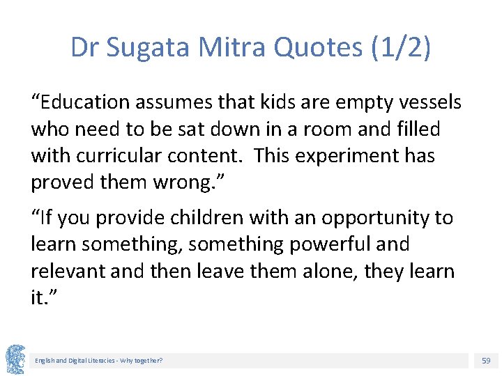 Dr Sugata Mitra Quotes (1/2) “Education assumes that kids are empty vessels who need