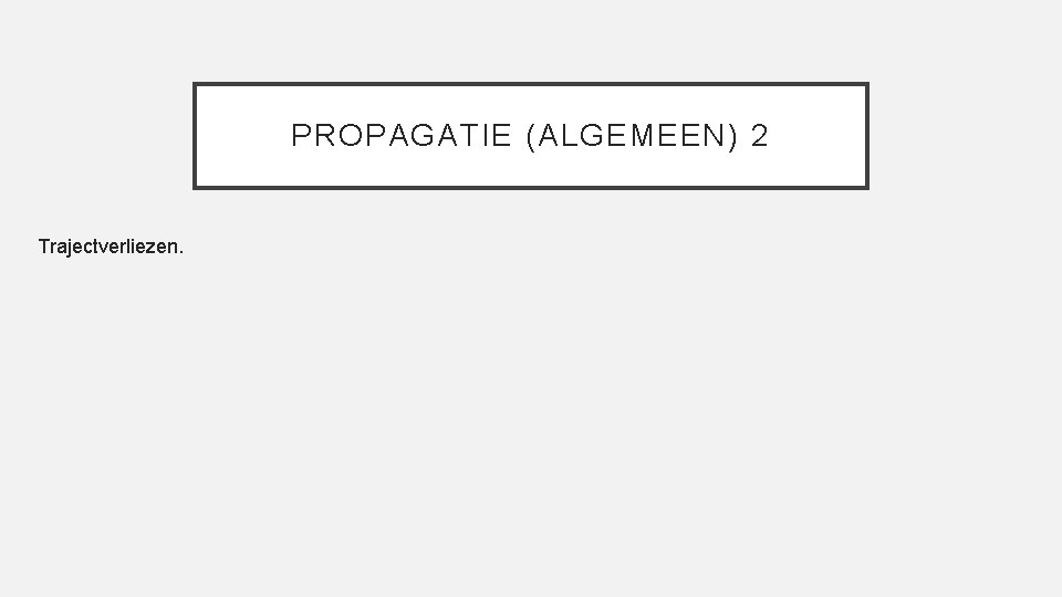 PROPAGATIE (ALGEMEEN) 2 Trajectverliezen. 