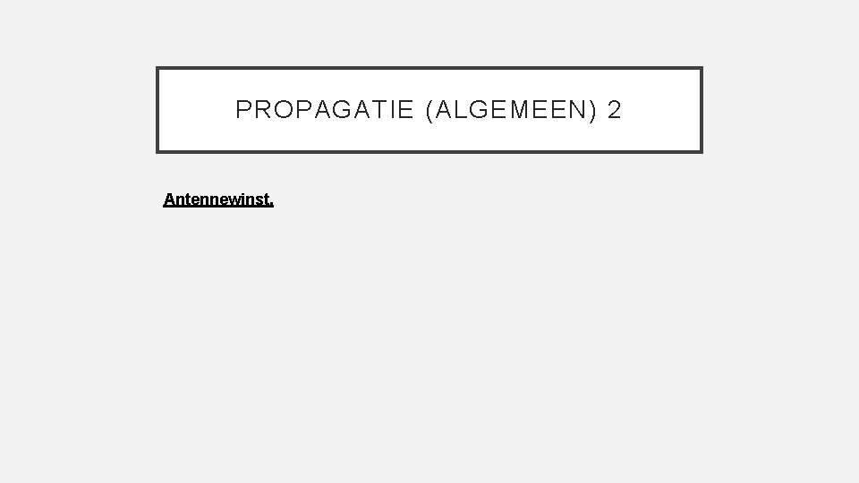PROPAGATIE (ALGEMEEN) 2 Antennewinst. 