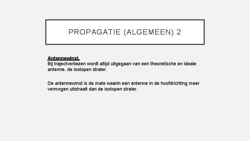 PROPAGATIE (ALGEMEEN) 2 Antennewinst. Bij trajectverliezen wordt altijd uitgegaan van een theoretische en ideale