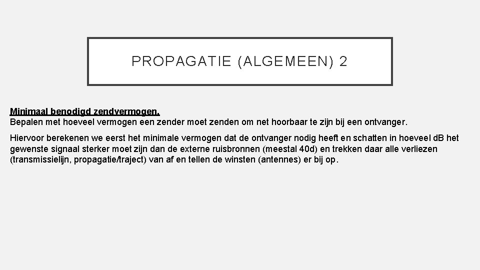 PROPAGATIE (ALGEMEEN) 2 Minimaal benodigd zendvermogen. Bepalen met hoeveel vermogen een zender moet zenden