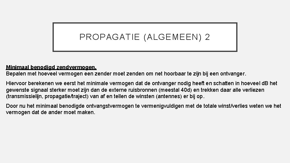 PROPAGATIE (ALGEMEEN) 2 Minimaal benodigd zendvermogen. Bepalen met hoeveel vermogen een zender moet zenden