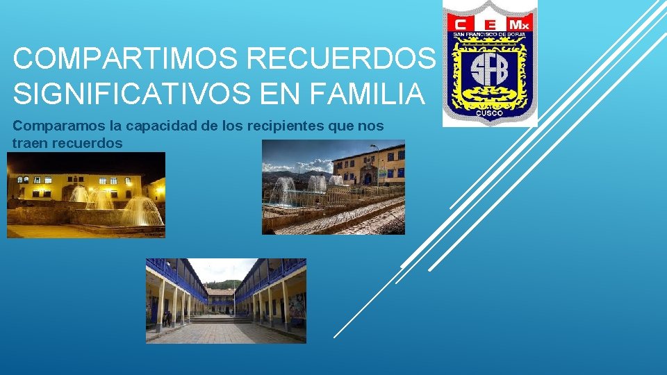 COMPARTIMOS RECUERDOS SIGNIFICATIVOS EN FAMILIA Comparamos la capacidad de los recipientes que nos traen