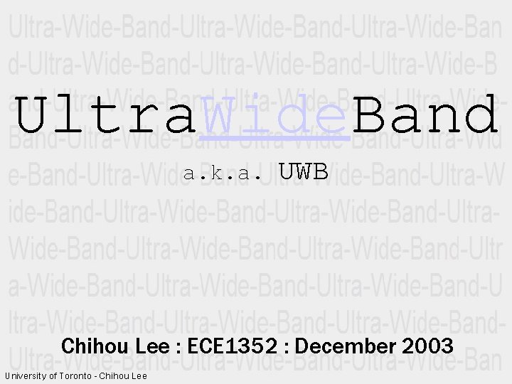 Ultra. Wide. Band a. k. a. UWB Chihou Lee : ECE 1352 : December