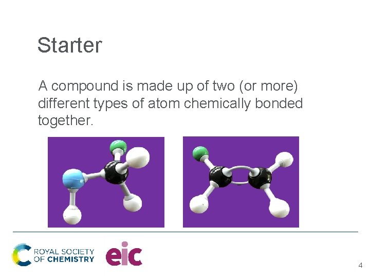 Starter A compound is made up of two (or more) different types of atom