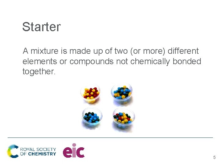 Starter A mixture is made up of two (or more) different elements or compounds