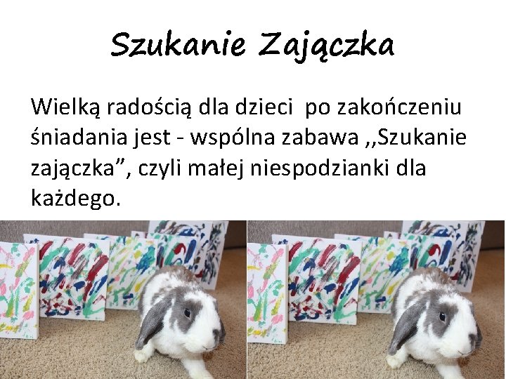 Szukanie Zajączka Wielką radością dla dzieci po zakończeniu śniadania jest - wspólna zabawa ,