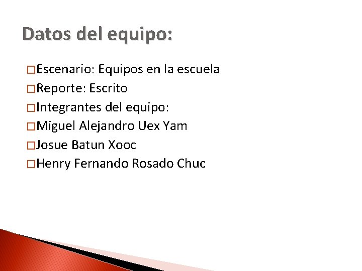 Datos del equipo: � Escenario: Equipos en la escuela � Reporte: Escrito � Integrantes