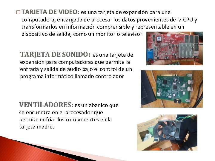 � TARJETA DE VIDEO: es una tarjeta de expansión para una computadora, encargada de