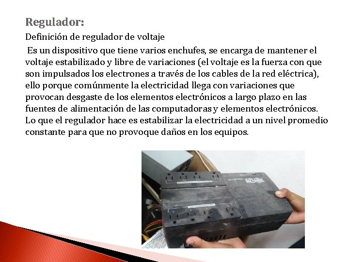 Regulador: Definición de regulador de voltaje Es un dispositivo que tiene varios enchufes, se