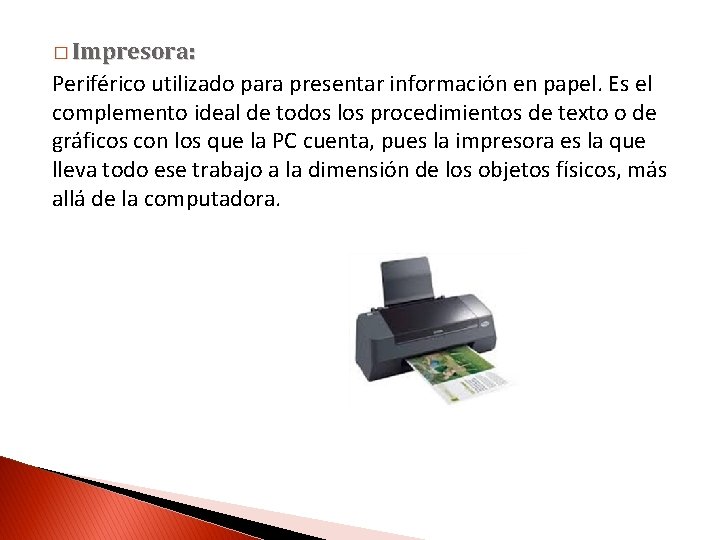 � Impresora: Periférico utilizado para presentar información en papel. Es el complemento ideal de