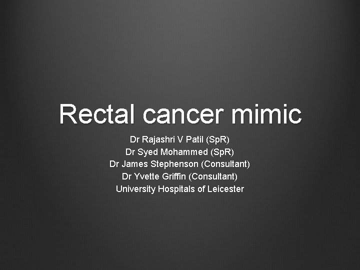 Rectal cancer mimic Dr Rajashri V Patil (Sp. R) Dr Syed Mohammed (Sp. R)