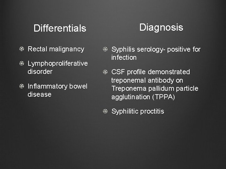 Differentials Rectal malignancy Lymphoproliferative disorder Inflammatory bowel disease Diagnosis Syphilis serology- positive for infection