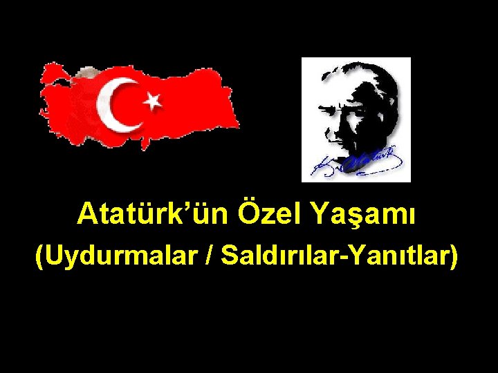 Atatürk’ün Özel Yaşamı (Uydurmalar / Saldırılar-Yanıtlar) 