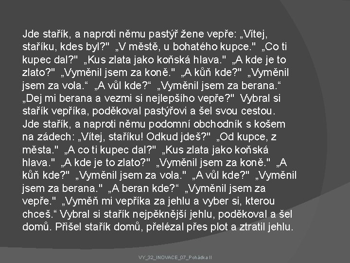 Jde stařík, a naproti němu pastýř žene vepře: „Vítej, staříku, kdes byl? " „V