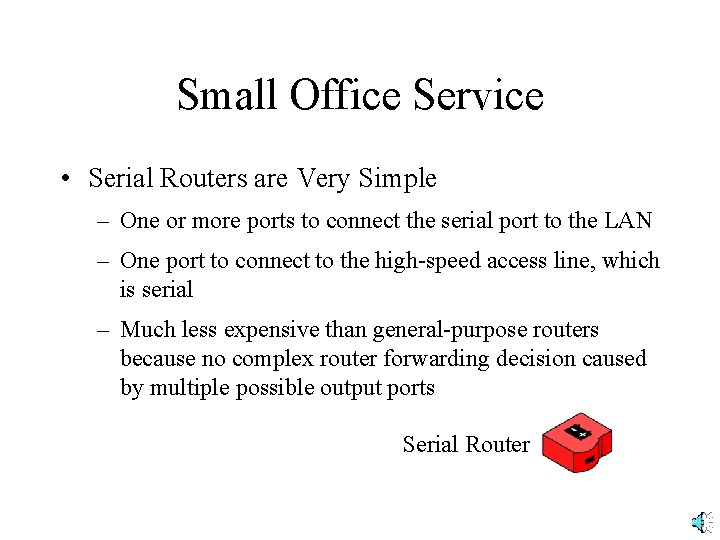 Small Office Service • Serial Routers are Very Simple – One or more ports Small Office Service • Serial Routers are Very Simple – One or more ports
