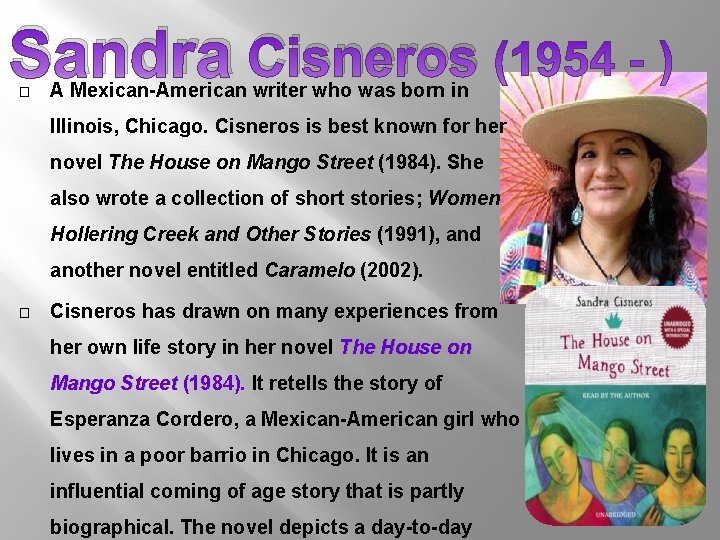 Sandra Cisneros � A Mexican-American writer who was born in Illinois, Chicago. Cisneros is