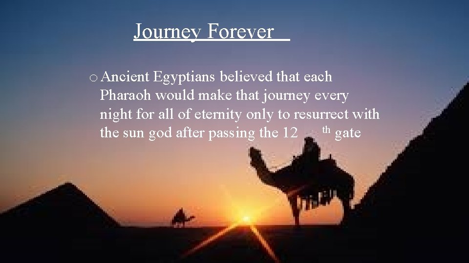Journey Forever o Ancient Egyptians believed that each Pharaoh would make that journey every