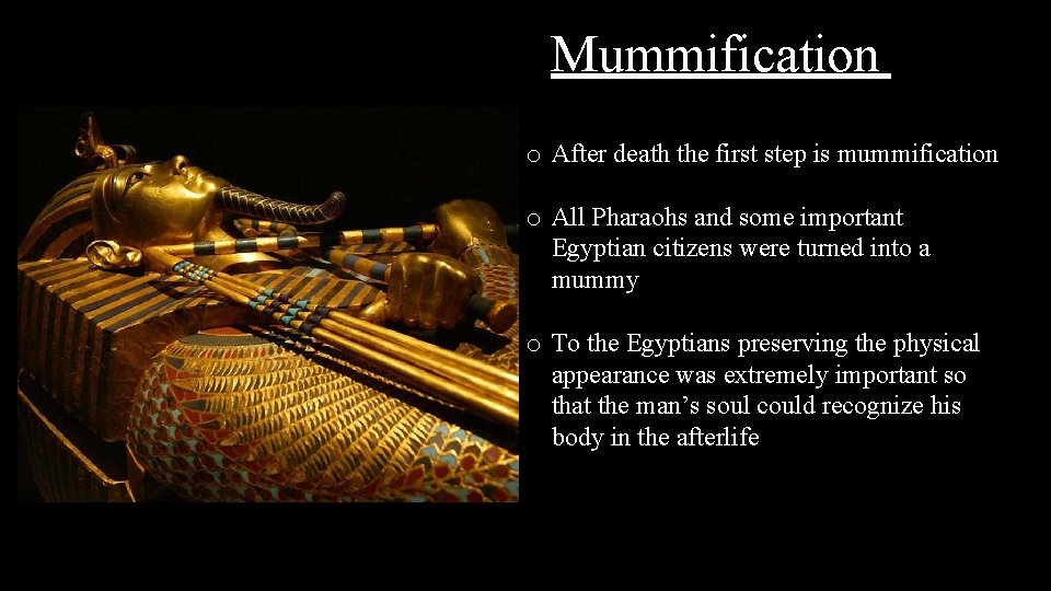 Mummification o After death the first step is mummification o All Pharaohs and some