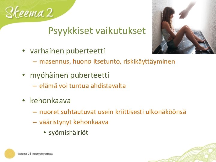 Psyykkiset vaikutukset • varhainen puberteetti – masennus, huono itsetunto, riskikäyttäyminen • myöhäinen puberteetti –