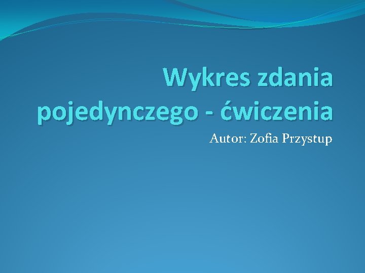 Wykres zdania pojedynczego - ćwiczenia Autor: Zofia Przystup 