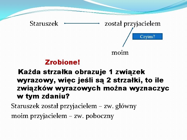 Staruszek został przyjacielem Czyim? moim Zrobione! Każda strzałka obrazuje 1 związek wyrazowy, więc jeśli