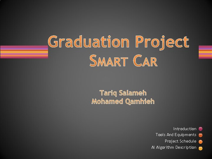 Graduation Project SMART CAR Tariq Salameh Mohamed Qamhieh Introduction Tools And Equipments Project Schedule