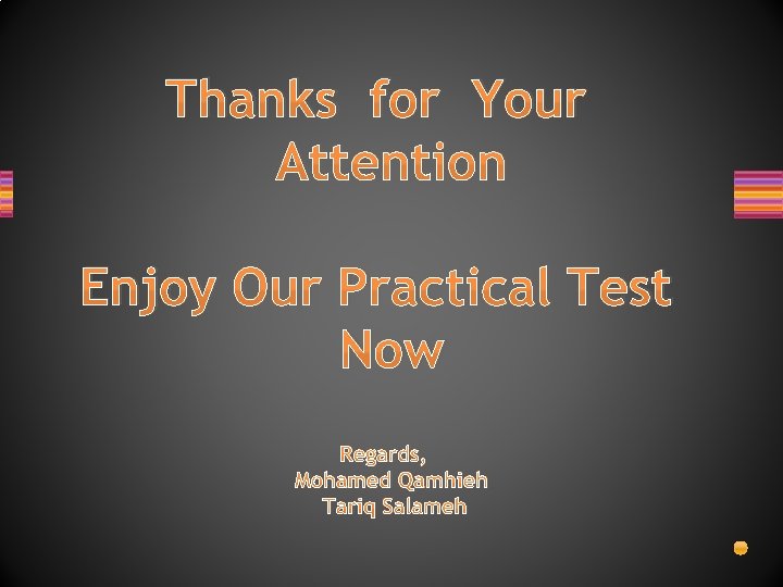 Thanks for Your Attention Enjoy Our Practical Test Now Regards, Mohamed Qamhieh Tariq Salameh