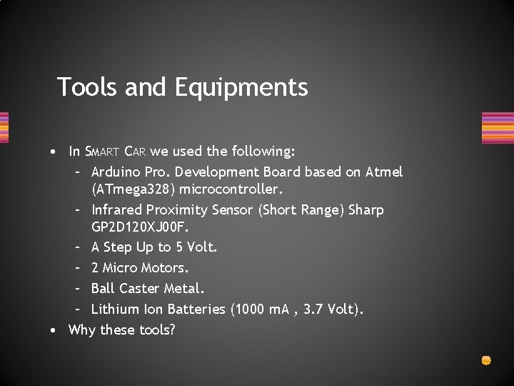 Tools and Equipments • In SMART CAR we used the following: – Arduino Pro.